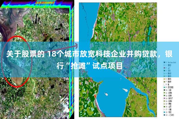 关于股票的 18个城市放宽科技企业并购贷款，银行“抢滩”试点项目