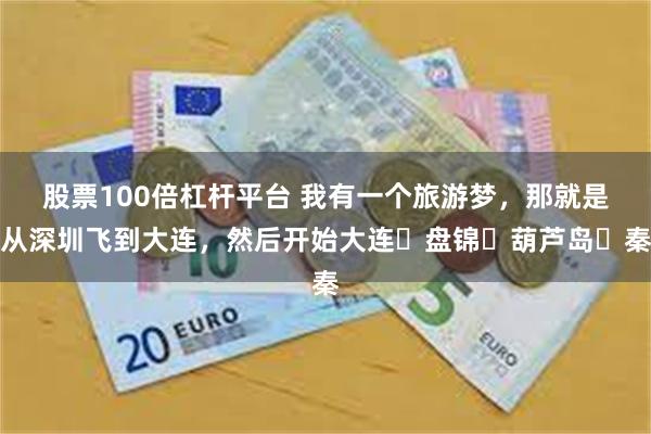股票100倍杠杆平台 我有一个旅游梦，那就是从深圳飞到大连，然后开始大连➡盘锦➡葫芦岛➡秦