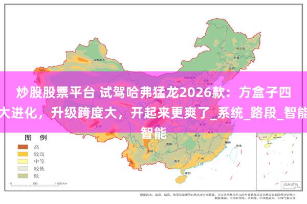 炒股股票平台 试驾哈弗猛龙2026款：方盒子四大进化，升级跨度大，开起来更爽了_系统_路段_智能
